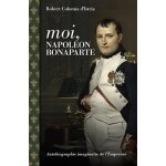 Moi, napolon bonaparte - autobiographie imaginaire de l'empereur