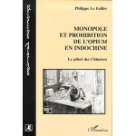 Monopole et prohibition de l'opium en indochine - le pilori des chim�res