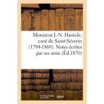 Monsieur j. - n. hanicle, cur� de saint - s�verin (1794 - 1869). notes ecrites par ses amis