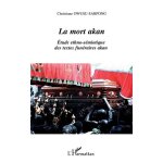 La mort akan : etude fun�raire ethno - s�miotique des textes fun�raires akan