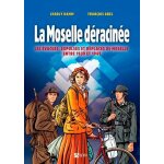 La moselle d�racin�e - les evacu�s, expuls�s et d�plac�s de moselle entre 1939 et 1945