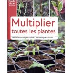 Multiplier toutes les plantes - semi - bouturage - greffe - marcottage - division