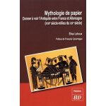 Mythologie de papier - donner a voir l'antiquit� entre france et allemagne (xviiie - milieu du xixe si�cle) ...