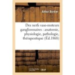 Des nerfs vaso - moteurs ganglionnaires: anatomie, physiologie, pathologie, th�rapeutique