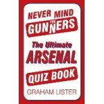 Never mind the gunners: the ultimate arsenal fc quiz book