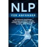 Nlp f�r anf�nger: mit einfacher psychologie, manipulationstechniken und der richtigen k�rpersprache ...