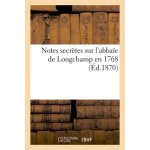 Notes secr�tes sur l'abba�e de longchamp en 1768