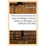 Note sur la construction des ponts m�talliques a poutres droites en allemagne, en hollande