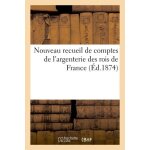 Nouveau recueil de comptes de l'argenterie des rois de france