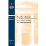 Nouvelles technologies et droit des relations de travail - essai sur une evolution des relations de travail ...