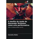 O desfile de moda de alexander mcqueen como arte performativa