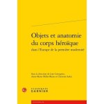 Objets et anatomie du corps h�ro�que dans l'europe de la premi�re modernit�