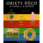 Objets dco a faire et a offrir - mtal, plastique, bois, ficelle
