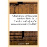 Observations sur les quatre derni�res fables de la fontaine rest�es jusqu'ici sans commentaire