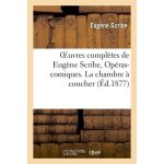Oeuvres compl�tes de eug�ne scribe, op�ras - comiques. la chambre a coucher