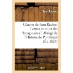 Oeuvres de jean racine - lettres au sujet des 'imaginaires', abr�g� de l'histoire de port - royal