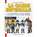 Officiers et soldats de la garde imp�riale (1804 - 1815) - tome 5, le train d'artillerie, le train des ...
