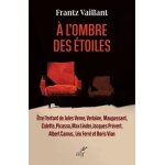 A l'ombre des etoiles - etre l'enfant de jules verne, verlaine, maupassant, colette, picasso, max linder, ...
