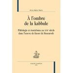 A l'ombre de la kabbale - philologie et esotrisme au xviie sicle dans l'oeuvre de knorr de rosenroth ...
