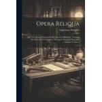 Opera reliqua: quo continentur dissertatio de coronis et parheliis. tractatus de motu, et vi centrifuca. ...