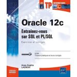 Oracle 12c - entrainez - vous sur sql et pl / sql, exercices et corrig�s