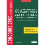 Oral de mathmatiques des grandes ecoles, 243 exercices corrigs et comments - algbre volume 1, algbre ...