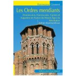 Les ordres mendiants - dominicains, franciscains, carmes et augustins en france du moyen age a la r�volution ...