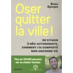 Oser quitter la ville ! - de citadin a no - autonomiste, comment j'ai compost mon ancienne vie