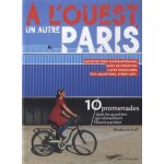 A l'ouest, un autre paris - architecture contemporaine, lieux de cr�ation, caf�s singuliers, eco - quartiers, ...