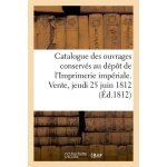 Catalogue des ouvrages conserv�s au d�p�t de l'imprimerie imp�riale - vente, jeudi 25 juin 1812