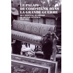 Le palais de compiègne dans la grande guerre - de l'hôpital au grand quartier général (1914 - 1917) Le palais de compiègne dans la grande guerre - de l'hôpital au grand quartier général (1914 - 1917)