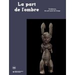 La part de l'ombre - sculptures du sud - ouest du congo La part de l'ombre - sculptures du sud - ouest du congo