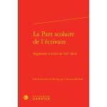 La part scolaire de l'�crivain - apprendre a ecrire au xixe si�cle