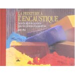 La peinture a l'encaustique - la technique des anciens pour les peintres d'aujourd'hui
