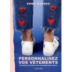 Personnalisez vos v�tements - 20 projets de broderie pour rendre votre garde - robe unique !