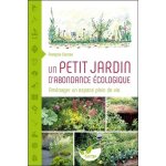 Un petit jardin d'abondance ecologique - am�nager un espace plein de vie