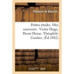 Petites etudes. mes souvenirs: victor hugo, henri heine, th�ophile gautier, (ed. 1882)