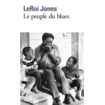 Le peuple du blues - la musique noire dans l'am�rique blanche