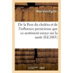 De la peur du chol�ra et de l'influence pernicieuse que ce sentiment exerce sur la sant�