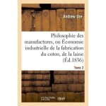 Philosophie des manufactures, ou economie industrielle de la fabrication du coton, de la laine. t 2