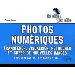 Photos numriques - transfrer, visualiser, retoucher et crer de nouvelles images avec windows xp et ...