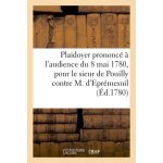 Plaidoyer prononc� a l'audience du 8 mai 1780, pour le sieur de pouilly contre m. d'epr�mesnil,