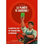 La plan�te tu sauveras ! - le petit livre vert de l'�cologie b�te et m�chante