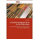 La po�sie espagnole de la fin du xviie si�cle - jos� p�rez de montoro (1627 - 1694), membre d'un parnasse ...