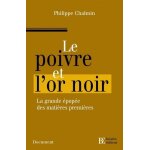 Le poivre et l'or noir - l'extraordinaire epop�e des mati�res premi�res
