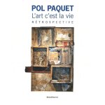 Pol paquet - l'art c'est la vie - r�trospective au mus�e de l'ardenne, au mus�e rimbaud, a la m�diath�que ...