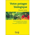 Votre potager biologique - comment jardiner sans engrais ni traitements chimiques, que planter, quand ...