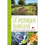 Le potager surélevé - solutions pour un jardin facile et productif Le potager surélevé - solutions pour un jardin facile et productif