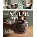 Poterie brute - 26 cr�ations avec des techniques de modelage faciles et contemporaines