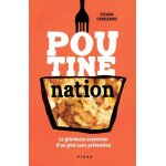Poutine nation - la glorieuse ascension d'un plat sans pr�tention
